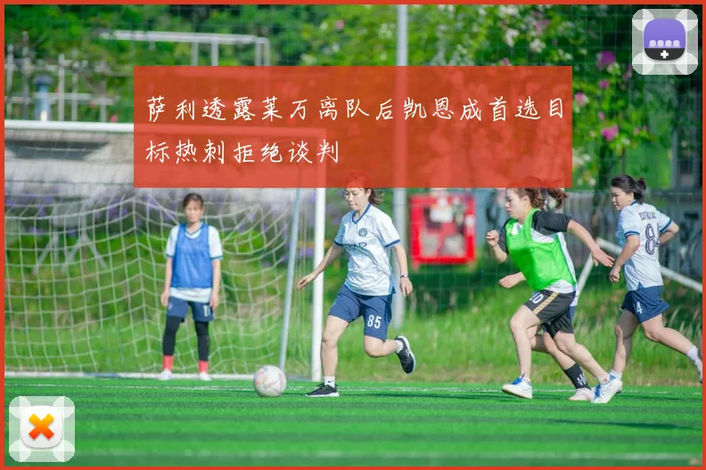 萨利透露莱万离队后凯恩成首选目标热刺拒绝谈判